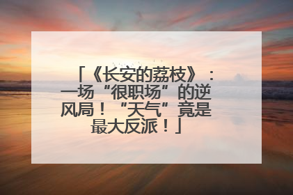 《长安的荔枝》：一场“很职场”的逆风局！“天气”竟是最大反派！
