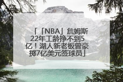 「NBA」詹姆斯22年工龄挣不到5亿！湖人新老板曾豪掷7亿美元签球员
