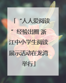 “人人爱阅读”经验出圈 浙江中小学生阅读展示活动在龙湾举行