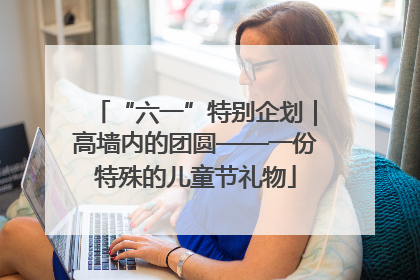 “六一”特别企划｜高墙内的团圆——一份特殊的儿童节礼物