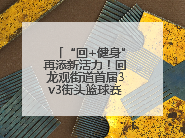 “回+健身”再添新活力！回龙观街道首届3v3街头篮球赛点燃夏日激情