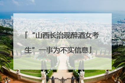 “山西长治现醉酒女考生”一事为不实信息