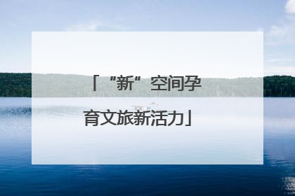 “新”空间孕育文旅新活力