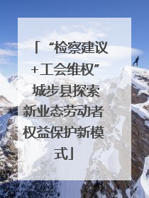 “检察建议+工会维权” 城步县探索新业态劳动者权益保护新模式