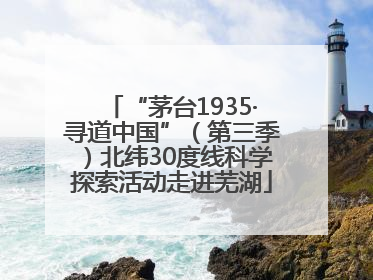 “茅台1935·寻道中国”（第三季）北纬30度线科学探索活动走进芜湖