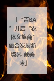 “青BA”开启“农体文旅商”融合发展新境界 戴美玲