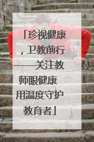 珍视健康，卫教前行——关注教师眼健康 用温度守护教育者