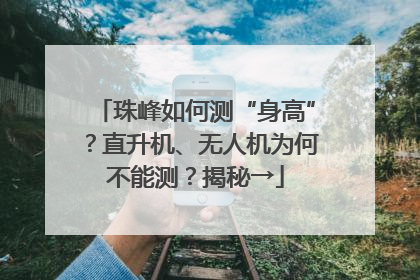 珠峰如何测“身高”？直升机、无人机为何不能测？揭秘→