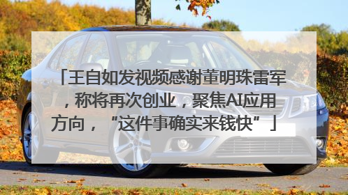 王自如发视频感谢董明珠雷军，称将再次创业，聚焦AI应用方向，“这件事确实来钱快”