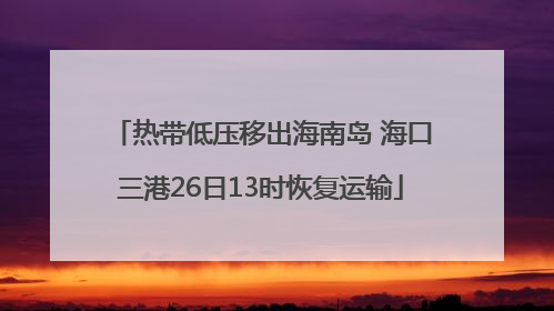 热带低压移出海南岛 海口三港26日13时恢复运输
