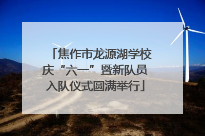 焦作市龙源湖学校庆“六一”暨新队员入队仪式圆满举行