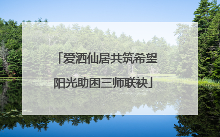 爱洒仙居共筑希望 阳光助困三师联袂
