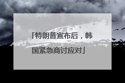 特朗普宣布后，韩国紧急商讨应对