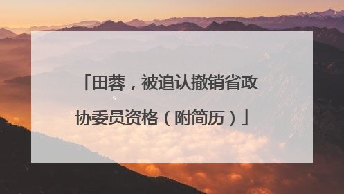 田蓉，被追认撤销省政协委员资格（附简历）