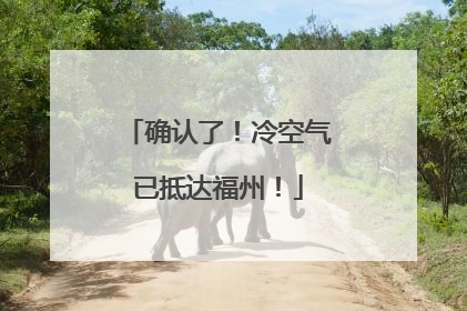 确认了！冷空气已抵达福州！