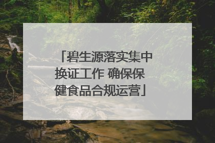 碧生源落实集中换证工作 确保保健食品合规运营