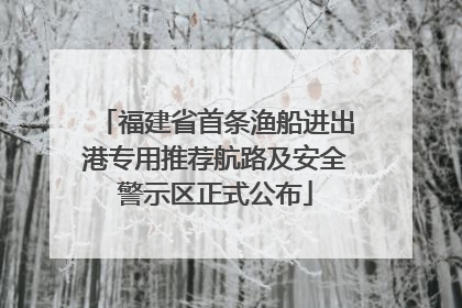 福建省首条渔船进出港专用推荐航路及安全警示区正式公布