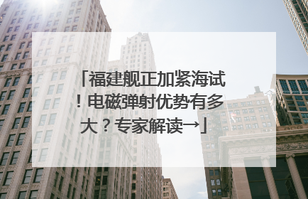 福建舰正加紧海试！电磁弹射优势有多大？专家解读→