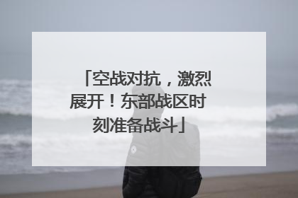 空战对抗，激烈展开！东部战区时刻准备战斗