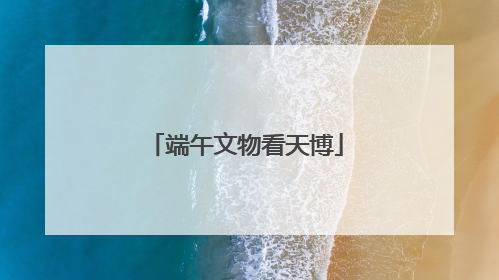 端午文物看天博