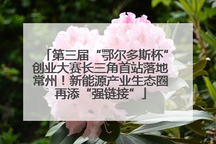 第三届“鄂尔多斯杯”创业大赛长三角首站落地常州！新能源产业生态圈再添“强链接”