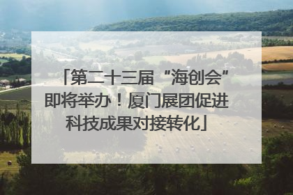 第二十三届“海创会”即将举办！厦门展团促进科技成果对接转化