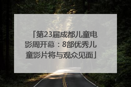 第23届成都儿童电影周开幕：8部优秀儿童影片将与观众见面