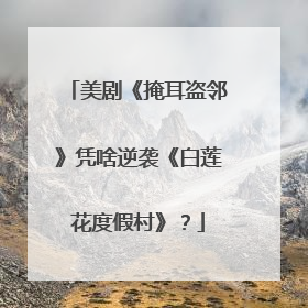 美剧《掩耳盗邻》凭啥逆袭《白莲花度假村》？