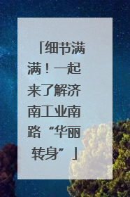细节满满！一起来了解济南工业南路“华丽转身”