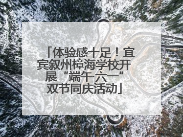 体验感十足！宜宾叙州樟海学校开展“端午·六一”双节同庆活动