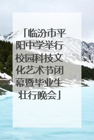 临汾市平阳中学举行校园科技文化艺术节闭幕暨毕业生壮行晚会