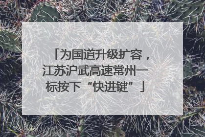 为国道升级扩容，江苏沪武高速常州一标按下“快进键”