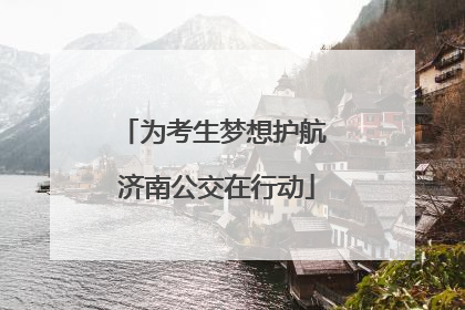 为考生梦想护航 济南公交在行动