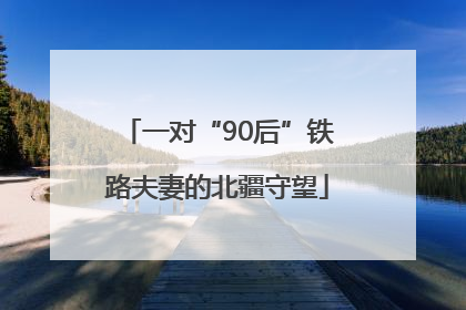 一对“90后”铁路夫妻的北疆守望