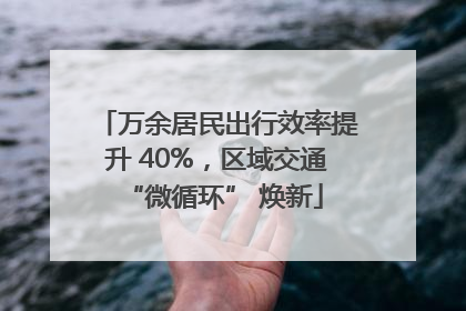 万余居民出行效率提升 40%，区域交通 “微循环” 焕新