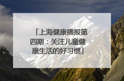 上海健康播报第四期：关注儿童健康生活的好习惯