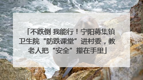 不跌倒 我能行！宁阳蒋集镇卫生院“防跌课堂”进村委，教老人把“安全”攥在手里