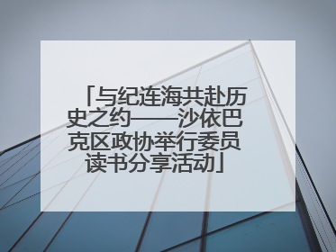 与纪连海共赴历史之约——沙依巴克区政协举行委员读书分享活动