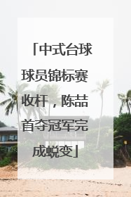 中式台球球员锦标赛收杆，陈喆首夺冠军完成蜕变