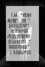 从“政府配餐”到“居民点单” 老旧小区改造需要更多这样的“制度电梯”｜封面评论