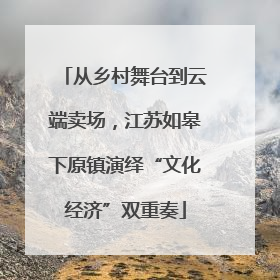 从乡村舞台到云端卖场，江苏如皋下原镇演绎“文化经济”双重奏