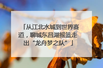 从江北水城到世界赛道，聊城东昌湖摇篮走出“龙舟梦之队”