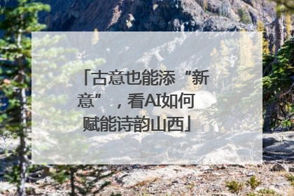古意也能添“新意”，看AI如何赋能诗韵山西