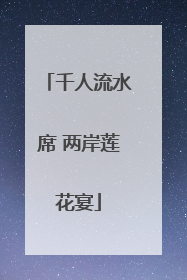 千人流水席 两岸莲花宴