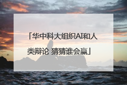 华中科大组织AI和人类辩论 猜猜谁会赢