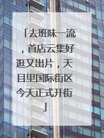 去班味一流，首店云集好逛又出片，天目里国际街区今天正式开街