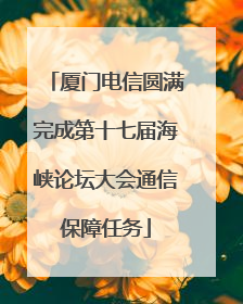 厦门电信圆满完成第十七届海峡论坛大会通信保障任务