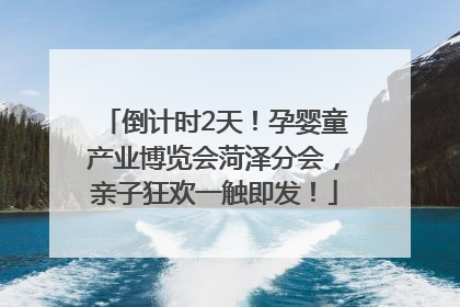 倒计时2天！孕婴童产业博览会菏泽分会，亲子狂欢一触即发！