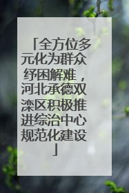 全方位多元化为群众纾困解难，河北承德双滦区积极推进综治中心规范化建设