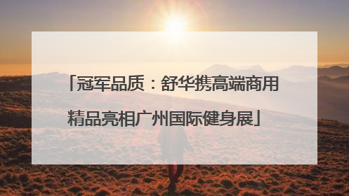 冠军品质：舒华携高端商用精品亮相广州国际健身展